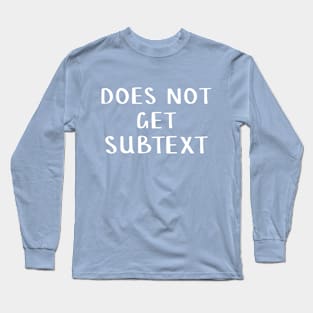 Does not get subtext Long Sleeve T-Shirt